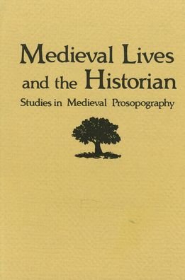 Cover for Medieval Lives and the Historian: Studies in Medieval Prosopography - Festschriften, Occasional Papers, and Lectures (Hardcover Book) [New edition] (1986)