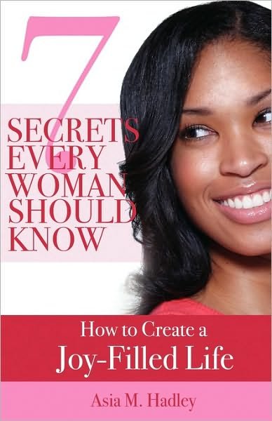 Cover for Asia Hadley · 7 Secrets Every Woman Should Know: How to Create a Joy-filled Life (Pocketbok) (2009)