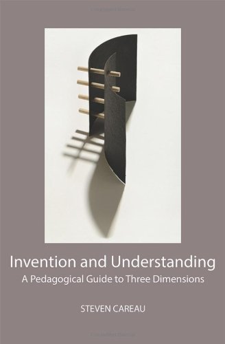 Cover for Steven Careau · Invention and Understanding: a Pedagogical Guide to Three Dimensions (Paperback Book) (2013)