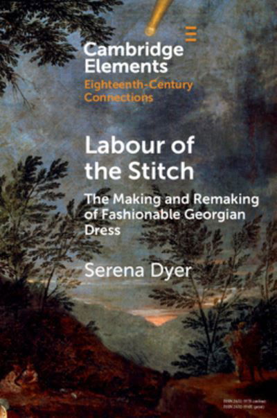 Cover for Dyer, Serena (De Montfort University) · Labour of the Stitch: The Making and Remaking of Fashionable Georgian Dress - Elements in Eighteenth-Century Connections (Paperback Bog) (2024)