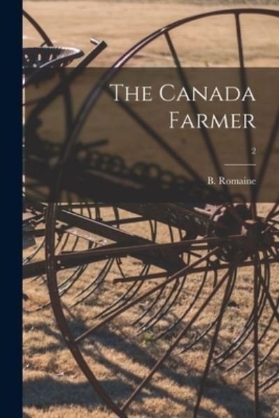 The Canada Farmer; 2 - B (Binder) Romaine - Boeken - Legare Street Press - 9781013561696 - 9 september 2021