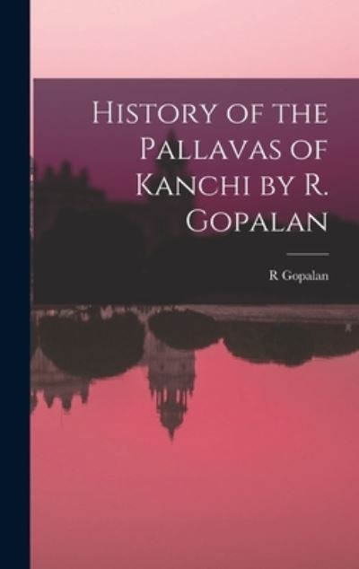 History of the Pallavas of Kanchi by R. Gopalan - R Gopalan - Bücher - Hassell Street Press - 9781013574696 - 9. September 2021