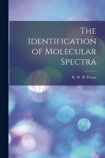 Cover for R W B (Reginald William Bl Pearse · The Identification of Molecular Spectra (Pocketbok) (2021)