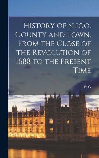 Cover for W. G. 1847-1917 Wood-Martin · History of Sligo, County and Town, from the Close of the Revolution of 1688 to the Present Time (Book) (2022)