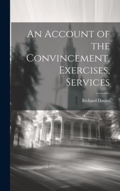 Account of the Convincement, Exercises, Services - Richard Davies - Books - Creative Media Partners, LLC - 9781019840696 - July 18, 2023