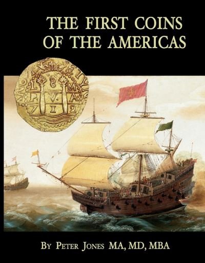 Cover for Peter Jones · The First Coins of the Americas: A collector's personal journey with cobs (Inbunden Bok) (2021)