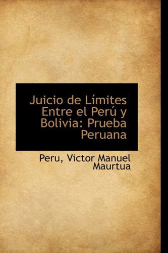 Cover for Peru Víctor Manuel Maúrtua · Juicio De Límites Entre El Perú Y Bolivia: Prueba Peruana (Taschenbuch) [Spanish edition] (2009)