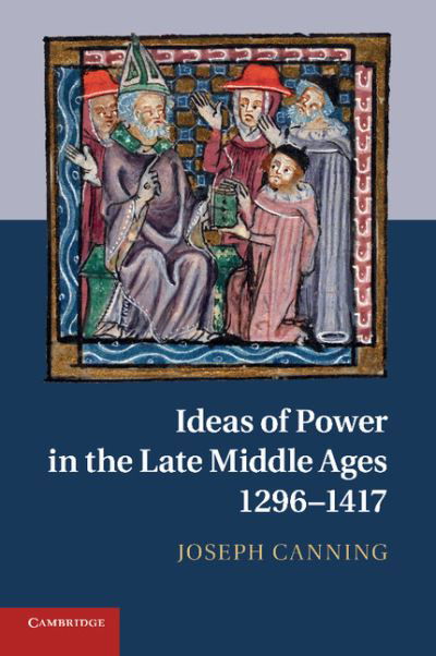 Cover for Canning, Joseph (University of Cambridge) · Ideas of Power in the Late Middle Ages, 1296–1417 (Pocketbok) (2014)