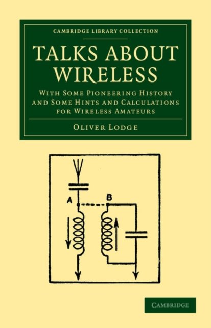 Cover for Oliver Lodge · Talks about Wireless: With Some Pioneering History and Some Hints and Calculations for Wireless Amateurs - Cambridge Library Collection - Technology (Paperback Book) (2012)