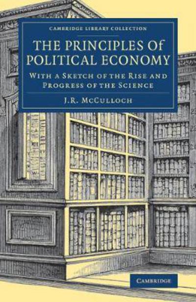 Cover for J. R. McCulloch · The Principles of Political Economy: With a Sketch of the Rise and Progress of the Science - Cambridge Library Collection - British and Irish History, 19th Century (Paperback Book) (2021)