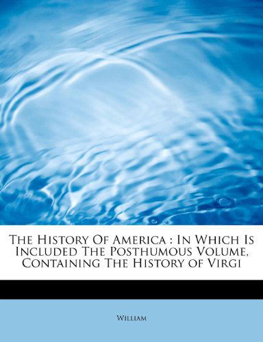 Cover for William · The History of America: in Which is Included the Posthumous Volume, Containing the History of Virgi (Pocketbok) (2011)