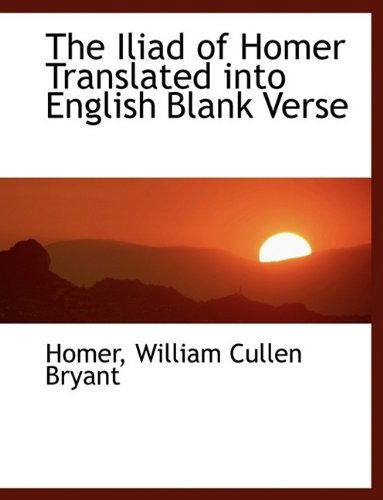 Cover for William Cullen Bryant · The Iliad of Homer Translated Into English Blank Verse (Hardcover Book) (2009)