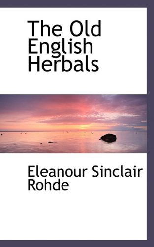 The Old English Herbals - Eleanour Sinclair Rohde - Books - BiblioLife - 9781116563696 - October 28, 2009