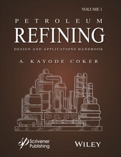 Petroleum Refining Design and Applications Handbook, Volume 1 - Coker, A. Kayode, PhD. (University of Wolverhampton, UK) - Libros - John Wiley & Sons Inc - 9781118233696 - 25 de septiembre de 2018