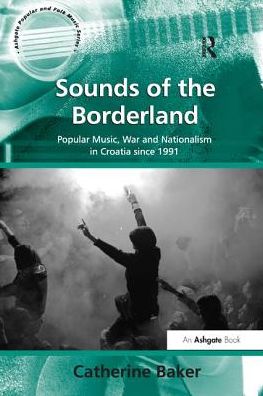Cover for Catherine Baker · Sounds of the Borderland: Popular Music, War and Nationalism in Croatia since 1991 (Paperback Book) (2016)