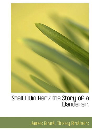 Cover for James Grant · Shall I Win Her? the Story of a Wanderer. (Hardcover Book) (2010)