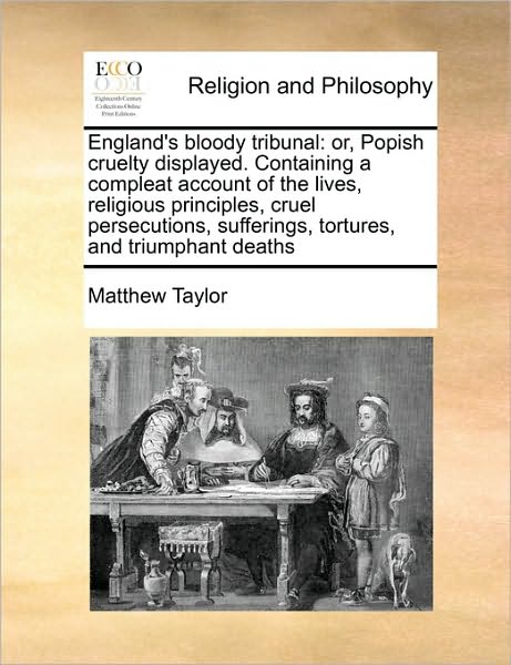 Cover for Matthew Taylor · England's Bloody Tribunal: Or, Popish Cruelty Displayed. Containing a Compleat Account of the Lives, Religious Principles, Cruel Persecutions, Su (Pocketbok) (2010)