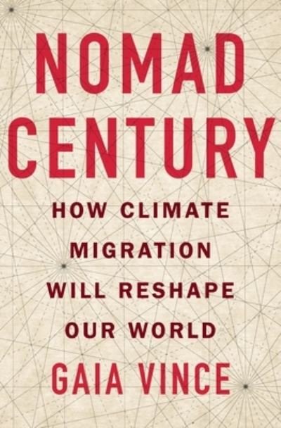 Nomad Century: How Climate Migration Will Reshape Our World - Gaia Vince - Kirjat - Flatiron Books - 9781250832696 - tiistai 22. elokuuta 2023