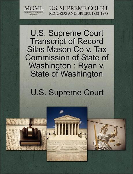 U.s. Supreme Court Transcript of Record Silas Mason Co V. Tax Commission of State of Washington: Ryan V. State of Washington - U S Supreme Court - Bücher - Gale Ecco, U.S. Supreme Court Records - 9781270223696 - 1. Oktober 2011