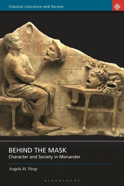 Cover for Heap, Angela M. (Independent Scholar, UK) · Behind the Mask: Character and Society in Menander - Classical Literature and Society (Paperback Book) (2020)
