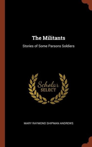 Cover for Mary Raymond Shipman Andrews · The Militants Stories of Some Parsons Soldiers (Hardcover Book) (2017)