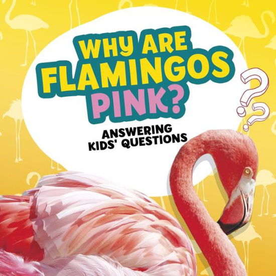 Why Are Flamingos Pink? - Amazing Animal Q&As - Nancy Dickmann - Kirjat - Capstone Global Library Ltd - 9781398215696 - torstai 13. lokakuuta 2022