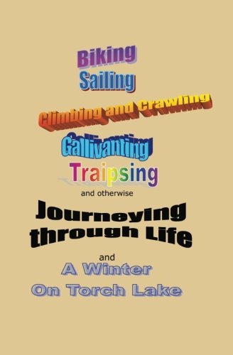 Journeying Through Life: Biking, Sailing, Climbing and Crawling, Gallivanting, Traipsing, and a Winter on Torch Lake - John Chuchman - Books - BookSurge Publishing - 9781419602696 - January 26, 2005