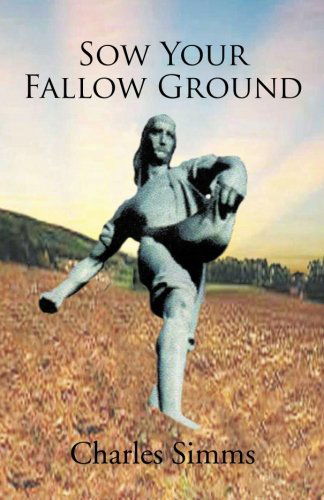 Sow Your Fallow Ground - Charles Simms - Books - Trafford - 9781426996696 - January 18, 2012