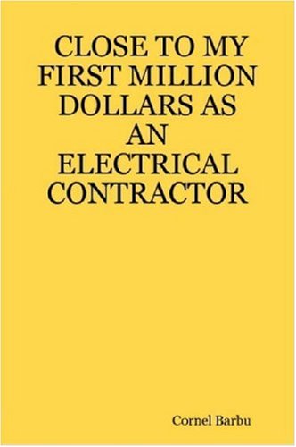 Cover for Cornel Barbu · Close to My First Million Dollars As an Electrical Contractor (Paperback Book) (2007)