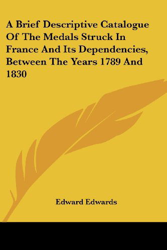 Cover for Edward Edwards · A Brief Descriptive Catalogue of the Medals Struck in France and Its Dependencies, Between the Years 1789 and 1830 (Taschenbuch) (2007)