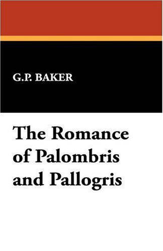 The Romance of Palombris and Pallogris - G. P. Baker - Książki - Wildside Press - 9781434494696 - 5 listopada 2007