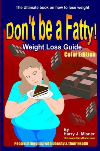 Cover for Harry J. Misner · Don't Be a Fatty - Weigth Loss Guide Color Edition People Struggling with Obesity &amp; Their Health: the Ultimate Book on How to Lose Weight, Fight Obesity, and Live a Healthier Life Style (Pocketbok) (2008)