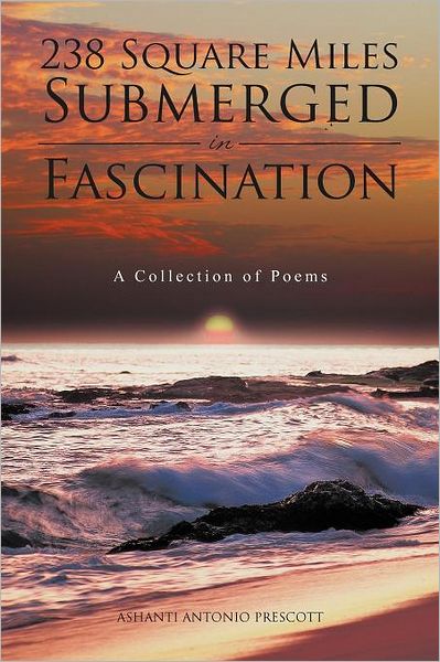 Cover for Ashanti Antonio Prescott · 238 Square Miles Submerged in Fascination: a Collection of Poems (Paperback Book) (2011)