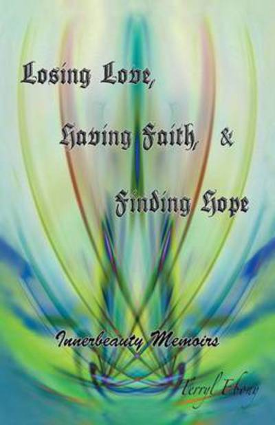 Losing Love, Having Faith & Finding Hope - Terryl Ebony - Books - Trafford Publishing - 9781466947696 - March 7, 2013