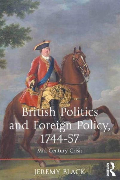 Cover for Jeremy Black · British Politics and Foreign Policy, 1744-57: Mid-Century Crisis (Hardcover Book) [New edition] (2016)