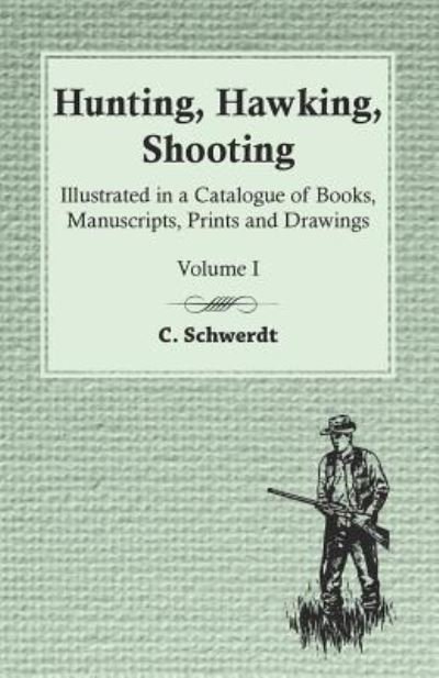 Cover for C Schwerdt · Hunting, Hawking, Shooting - Illustrated in a Catalogue of Books, Manuscripts, Prints and Drawings - Volume I (Paperback Bog) (2016)