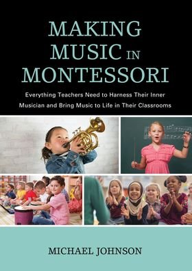 Cover for Michael Johnson · Making Music in Montessori: Everything Teachers Need to Harness Their Inner Musician and Bring Music to Life in Their Classrooms (Inbunden Bok) (2020)