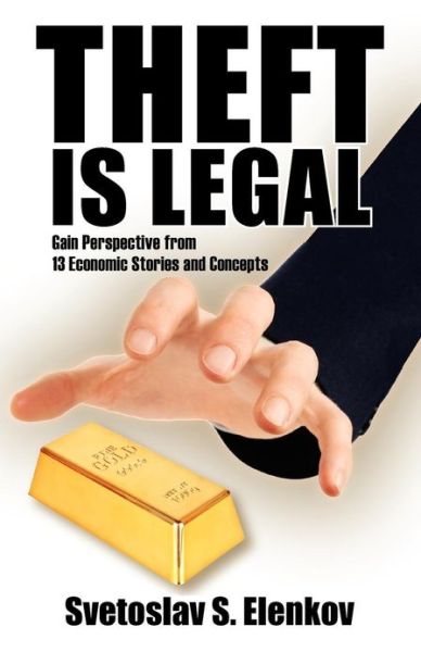 Cover for Svetoslav S Elenkov · Theft is Legal: Gain Perspective from 13 Economic Stories and Concepts (Paperback Book) (2013)