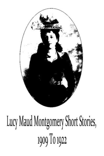 Lucy Maud Montgomery Short Stories, 1909 to 1922 - Lucy Maud Montgomery - Books - Createspace - 9781481119696 - November 28, 2012