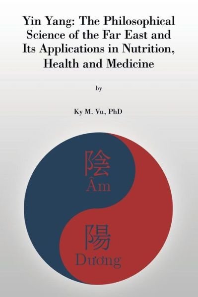 Cover for Ky M Vu · Yin Yang: The Philosophical Science of the Far East and Its Applications in Nutrition, Health and Medicine (Paperback Book) (2014)