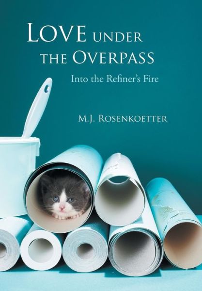 Cover for M J Rosenkoetter · Love Under the Overpass: into the Refiner's Fire (Hardcover Book) (2014)