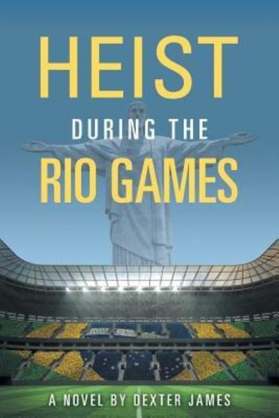 Cover for Dexter James · Heist during the Rio Games (Pocketbok) (2016)