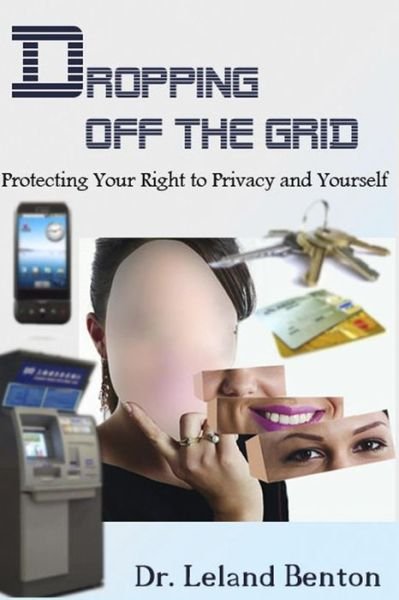 Cover for Leland Benton · Dropping off the Grid: Protecting Your Right to Privacy and Yourself (Paperback Bog) (2013)