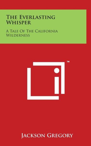 The Everlasting Whisper: a Tale of the California Wilderness - Jackson Gregory - Books - Literary Licensing, LLC - 9781494146696 - March 29, 2014