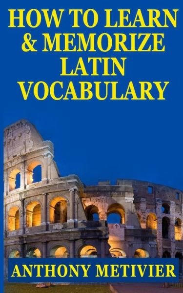 How to Learn and Memorize Latin Vocabulary Using A Memory Palace - Anthony Metivier - Books - Createspace Independent Publishing Platf - 9781494399696 - December 7, 2013