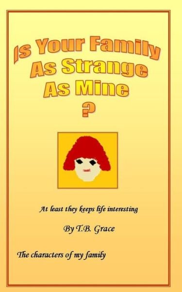 Cover for T B Grace · Is Your Family As Strange As Mine?: the Charachters of My Family (Paperback Bog) (2014)