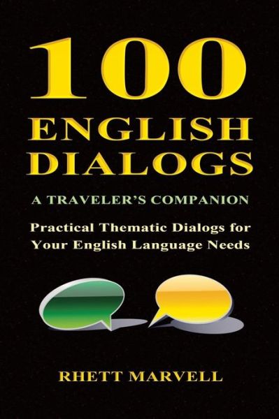 100 English Dialogs - a Traveler's Companion: Practical Thematic Dialogs for Your English Language Needs - Rhett Marvell - Books - Createspace - 9781499592696 - May 25, 2014