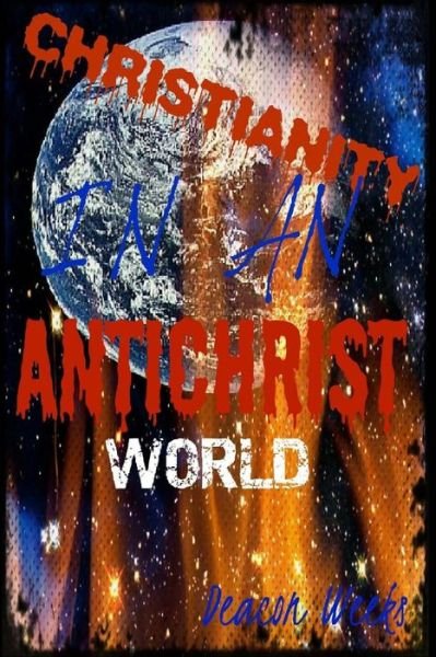Cover for Deacon Weeks · Christianity in an Antichrist World (Paperback Bog) (2014)