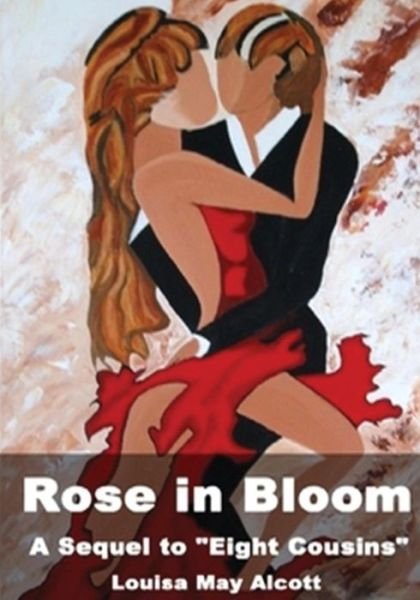 Rose in Bloom - Louisa May Alcott - Bøker - Createspace - 9781502410696 - 18. september 2014