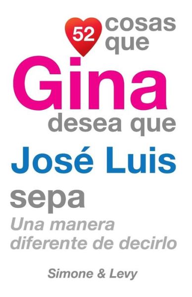 52 Cosas Que Gina Desea Que Jose Luis Sepa: Una Manera Diferente De Decirlo - J L Leyva - Bøger - Createspace - 9781503145696 - 7. november 2014